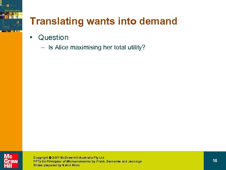 Translating wants into demand • Question – Is Alice maximising her total utility? Copyright