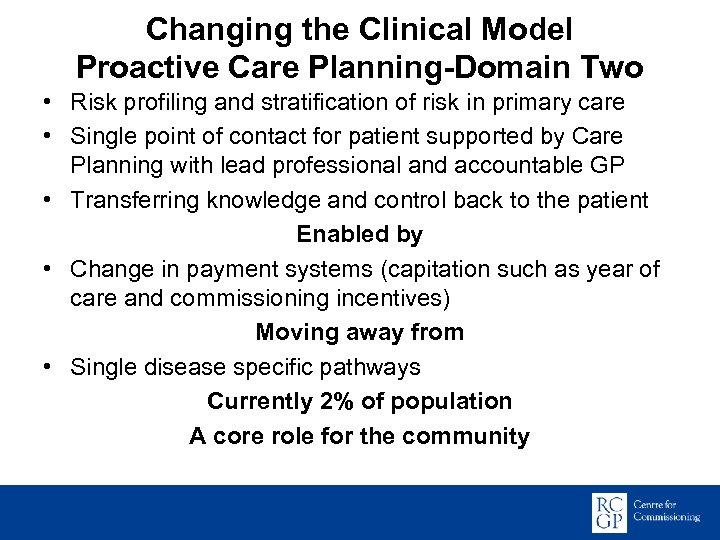 Changing the Clinical Model Proactive Care Planning-Domain Two • Risk profiling and stratification of