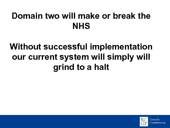 Domain two will make or break the NHS Without successful implementation our current system