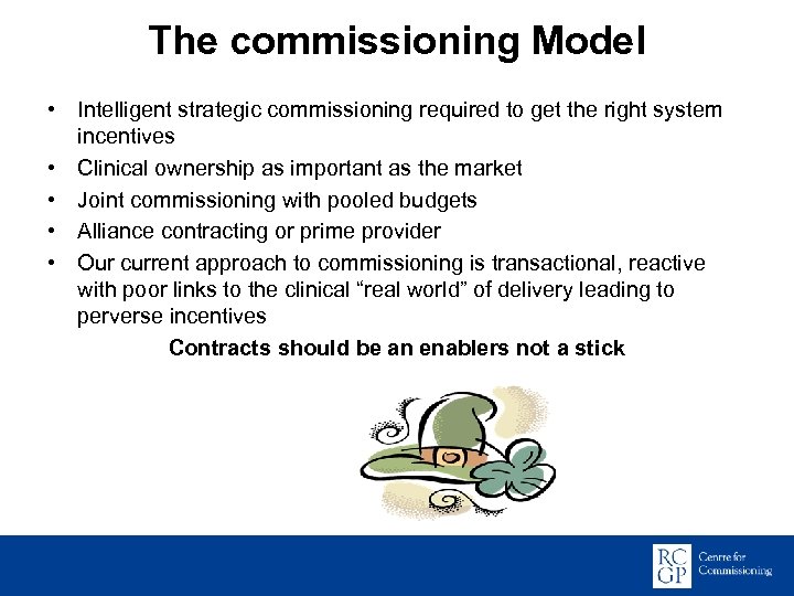 The commissioning Model • Intelligent strategic commissioning required to get the right system incentives