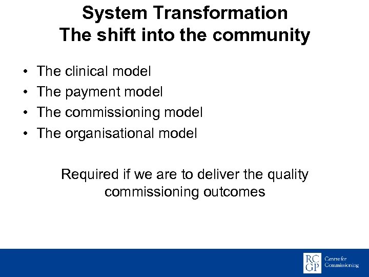 System Transformation The shift into the community • • The clinical model The payment