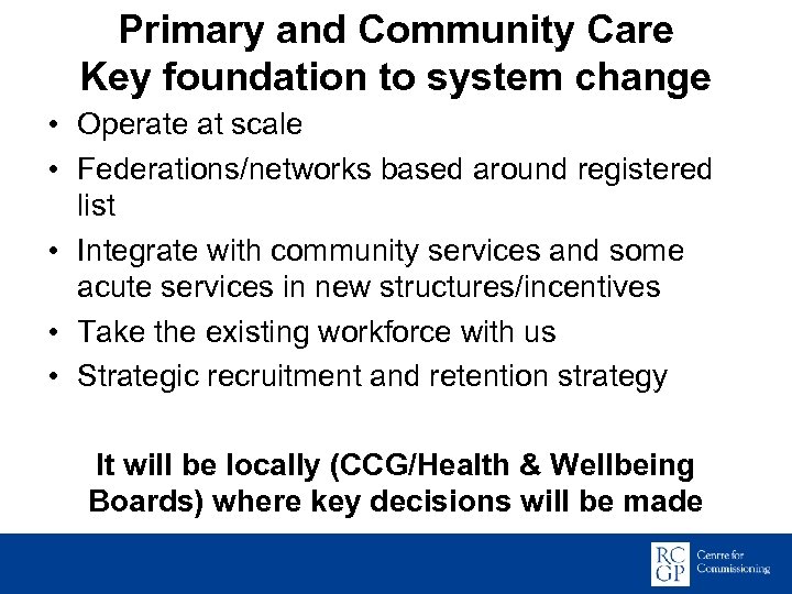Primary and Community Care Key foundation to system change • Operate at scale •
