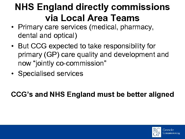 NHS England directly commissions via Local Area Teams • Primary care services (medical, pharmacy,