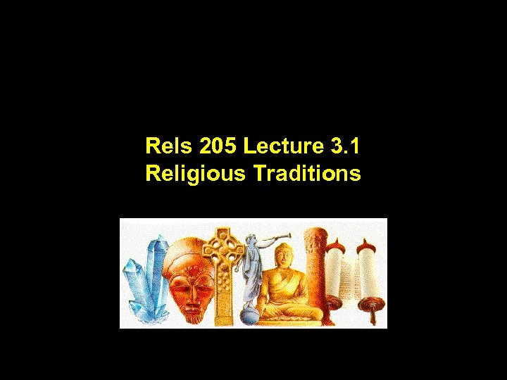 Rels 205 Lecture 3. 1 Religious Traditions 