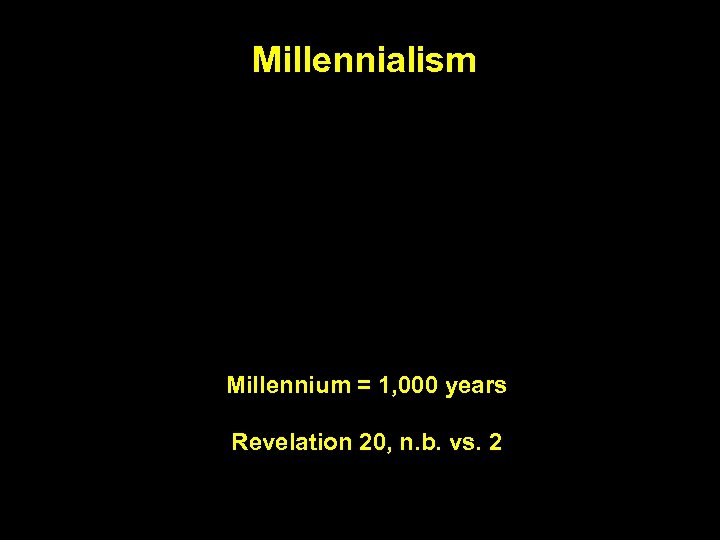 Millennialism Millennium = 1, 000 years Revelation 20, n. b. vs. 2 