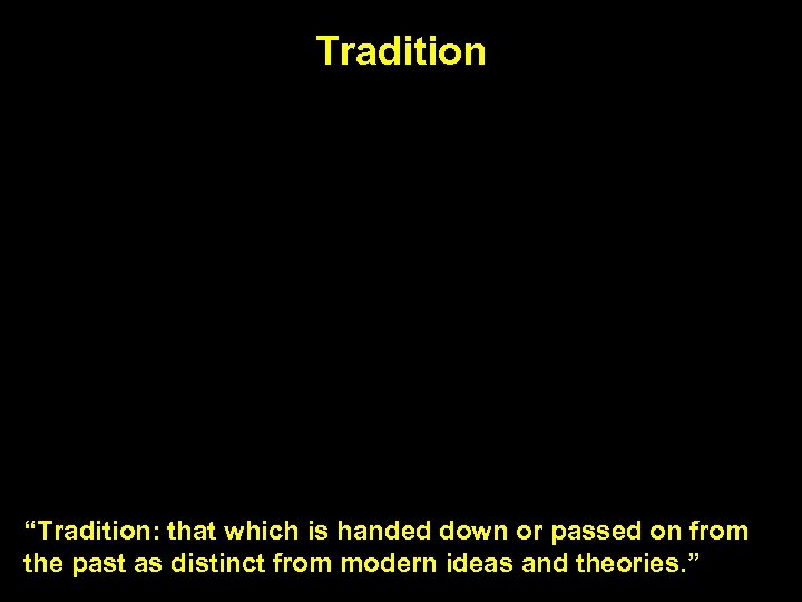 Tradition “Tradition: that which is handed down or passed on from the past as