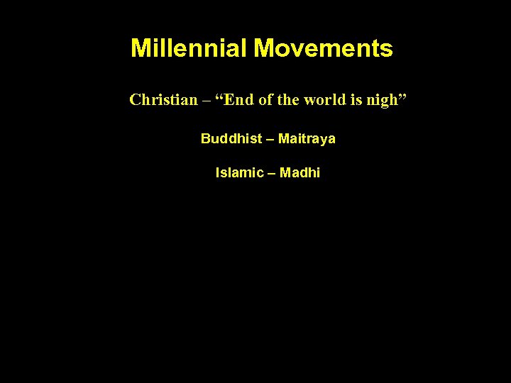 Millennial Movements Christian – “End of the world is nigh” Buddhist – Maitraya Islamic
