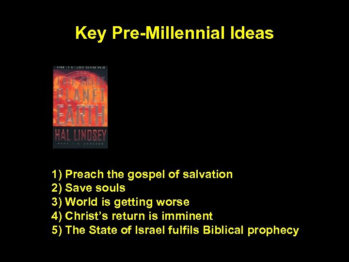 Key Pre-Millennial Ideas 1) Preach the gospel of salvation 2) Save souls 3) World