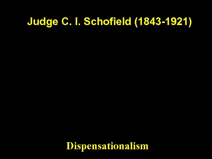 Judge C. I. Schofield (1843 -1921) Schofield Reference Bible (1909) Dispensationalism 