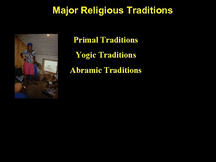 Major Religious Traditions Primal Traditions Yogic Traditions Abramic Traditions 