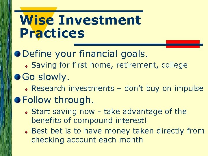 Wise Investment Practices Define your financial goals. Saving for first home, retirement, college Go