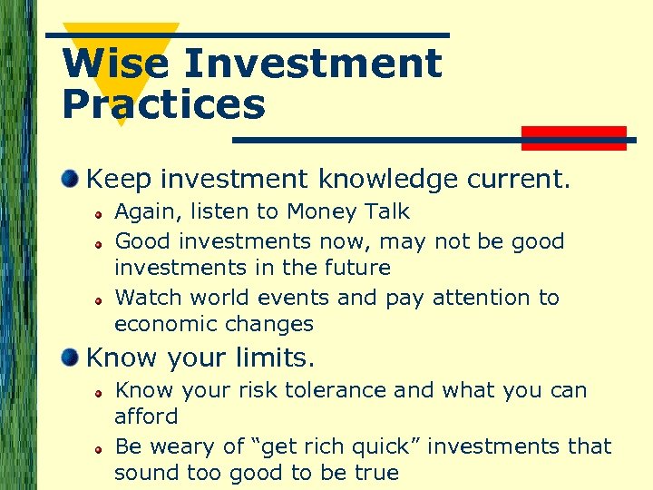 Wise Investment Practices Keep investment knowledge current. Again, listen to Money Talk Good investments