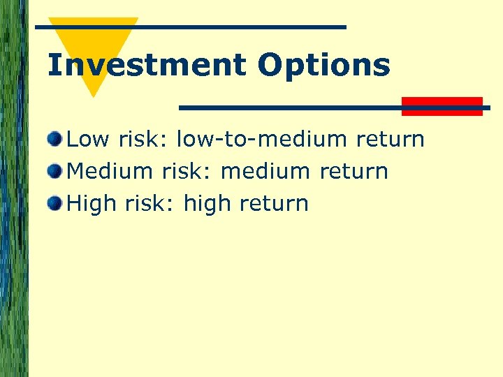 Investment Options Low risk: low-to-medium return Medium risk: medium return High risk: high return