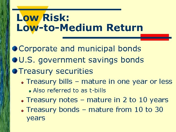 Low Risk: Low-to-Medium Return Corporate and municipal bonds U. S. government savings bonds Treasury