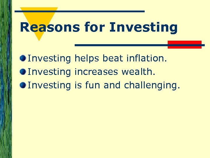 Reasons for Investing helps beat inflation. Investing increases wealth. Investing is fun and challenging.