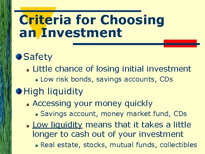 Criteria for Choosing an Investment Safety Little chance of losing initial investment Low risk