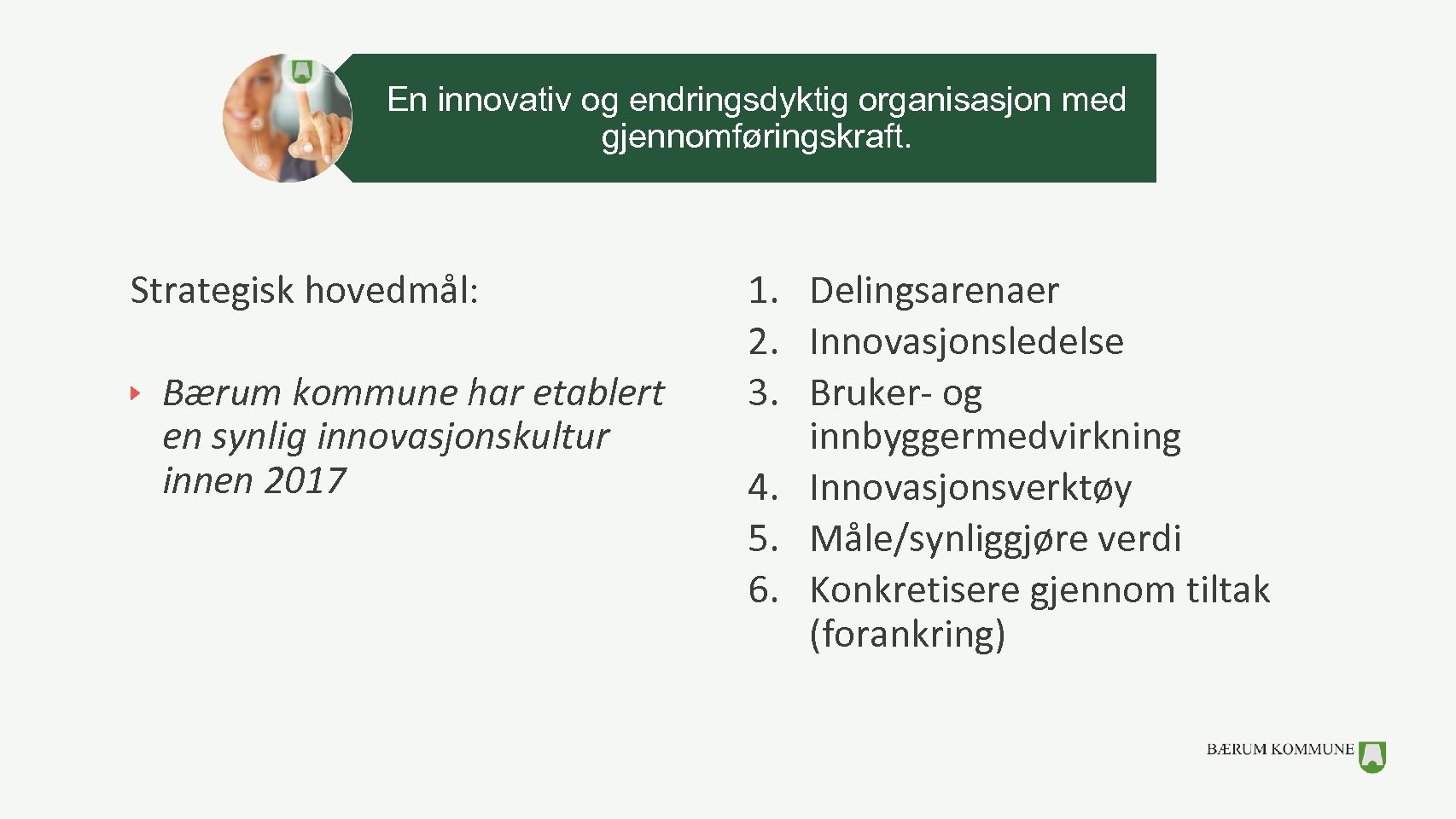 En innovativ og endringsdyktig organisasjon med gjennomføringskraft. Strategisk hovedmål: Bærum kommune har etablert en