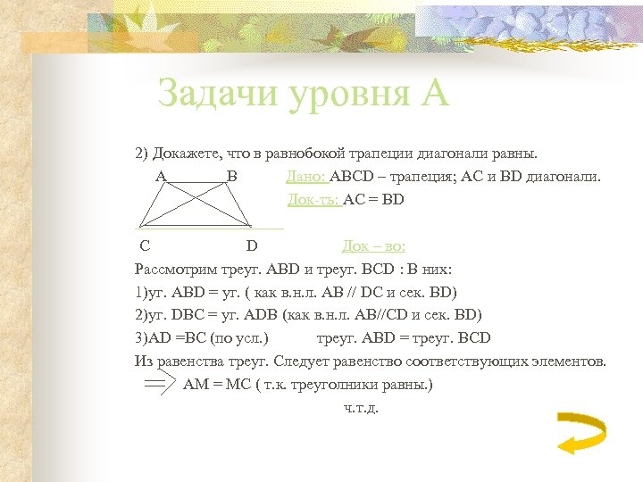 Задачи уровня А 2) Докажете, что в равнобокой трапеции диагонали равны. A B Дано: