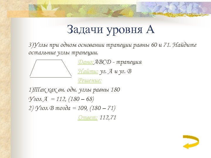 Задачи уровня А 3)Углы при одном основании трапеции равны 60 и 71. Найдите остальние