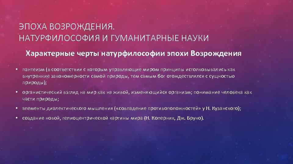 ЭПОХА ВОЗРОЖДЕНИЯ. НАТУРФИЛОСОФИЯ И ГУМАНИТАРНЫЕ НАУКИ Характерные черты натурфилософии эпохи Возрождения • пантеизм (в