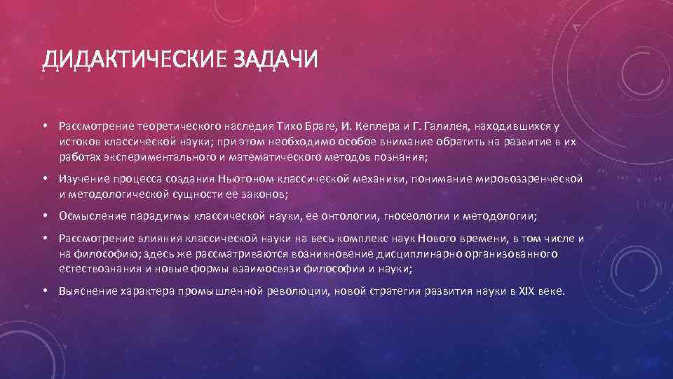 ДИДАКТИЧЕСКИЕ ЗАДАЧИ • Рассмотрение теоретического наследия Тихо Браге, И. Кеплера и Г. Галилея, находившихся