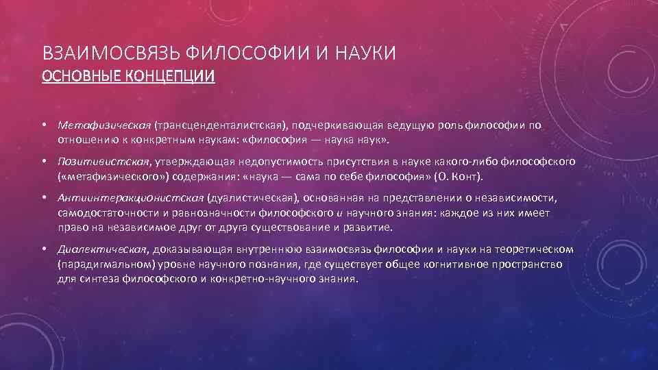 ВЗАИМОСВЯЗЬ ФИЛОСОФИИ И НАУКИ ОСНОВНЫЕ КОНЦЕПЦИИ • Метафизическая (трансценденталистская), подчеркивающая ведущую роль философии по