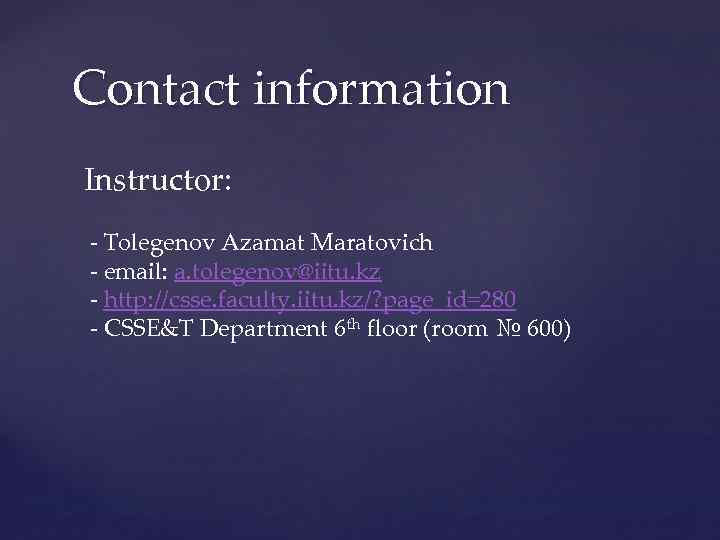 Contact information Instructor: - Tolegenov Azamat Maratovich - email: a. tolegenov@iitu. kz - http:
