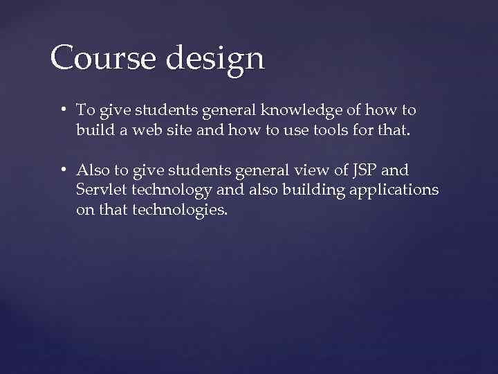 Course design • To give students general knowledge of how to build a web