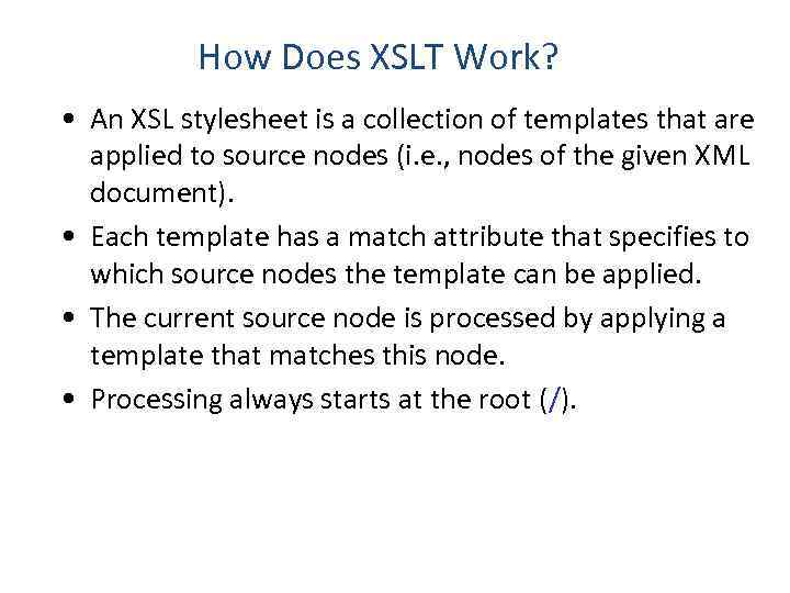 How Does XSLT Work? • An XSL stylesheet is a collection of templates that