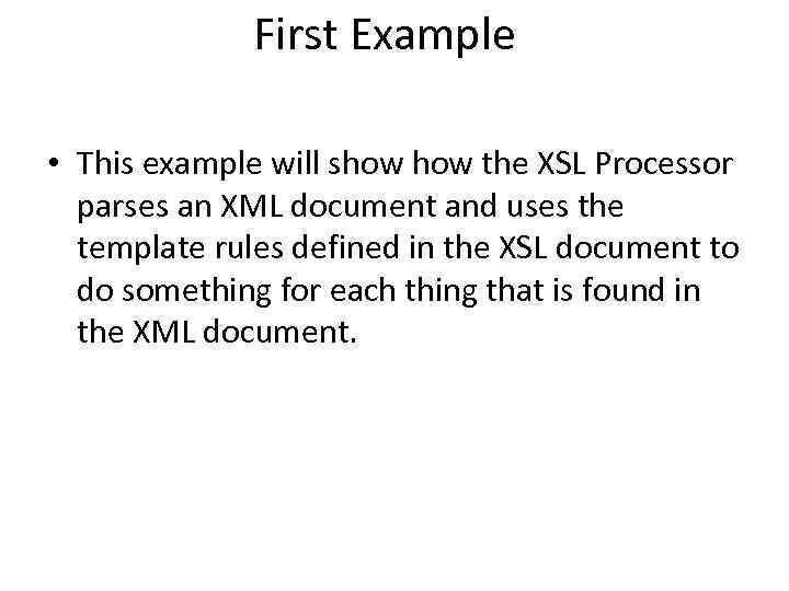 First Example • This example will show the XSL Processor parses an XML document