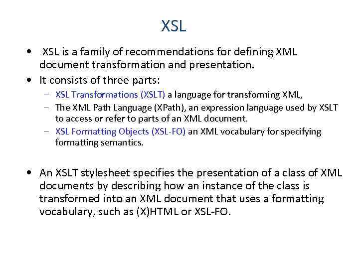 XSL • XSL is a family of recommendations for defining XML document transformation and