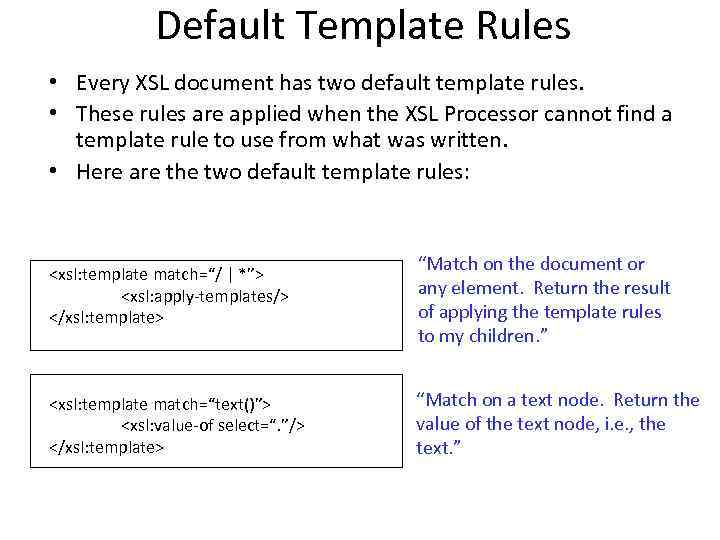 Default Template Rules • Every XSL document has two default template rules. • These