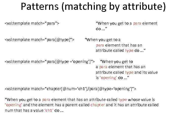 Patterns (matching by attribute) <xsl: template match=“para”> <xsl: template match=“para[@type]”> “When you get to