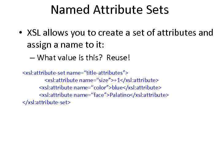 Named Attribute Sets • XSL allows you to create a set of attributes and