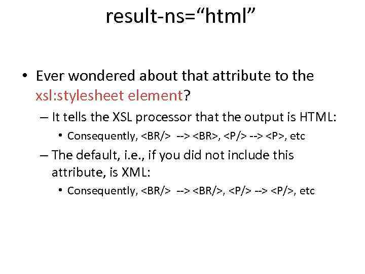 result-ns=“html” • Ever wondered about that attribute to the xsl: stylesheet element? – It