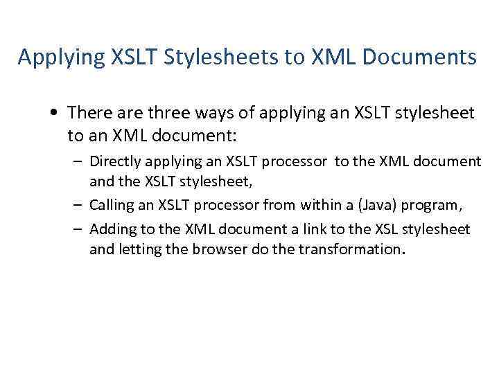 Applying XSLT Stylesheets to XML Documents • There are three ways of applying an