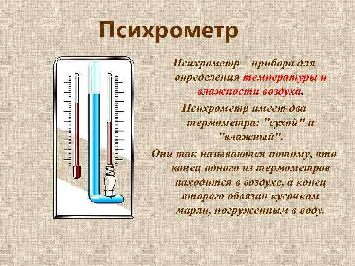 Психрометр – прибора для определения температуры и влажности воздуха. Психрометр имеет два термометра: "сухой"
