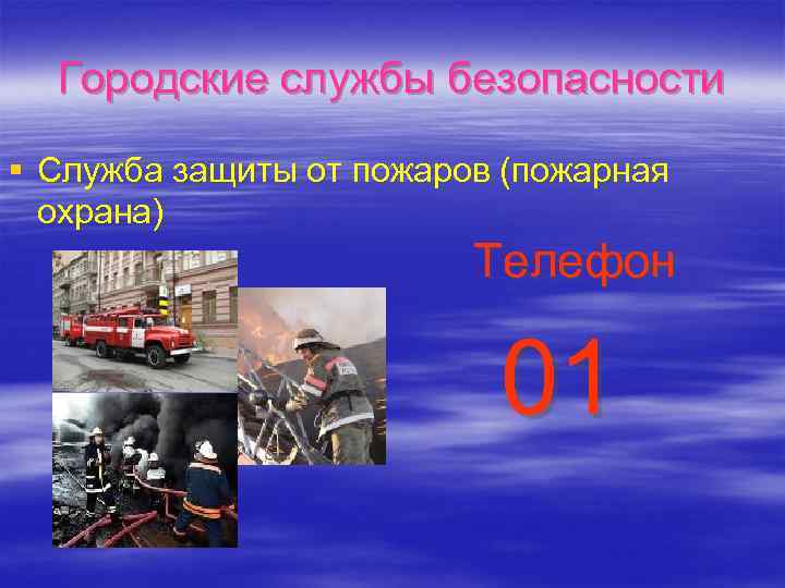 Городские службы безопасности § Служба защиты от пожаров (пожарная охрана) Телефон 01 