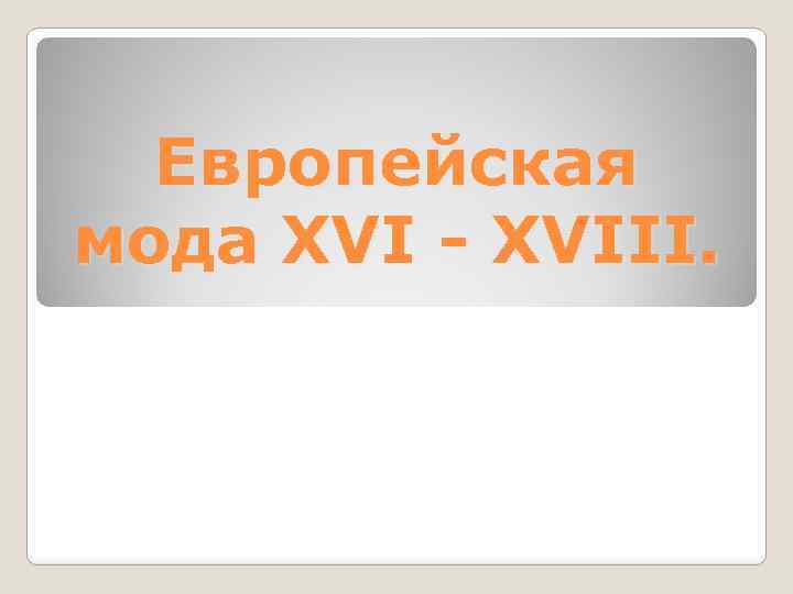 Европейская мода ХVI - ХVIII. 
