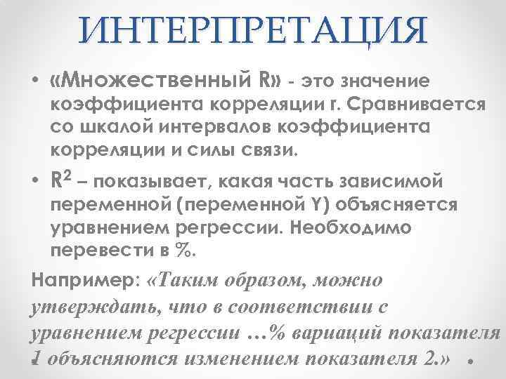 ИНТЕРПРЕТАЦИЯ • «Множественный R» это значение коэффициента корреляции r. Сравнивается со шкалой интервалов коэффициента