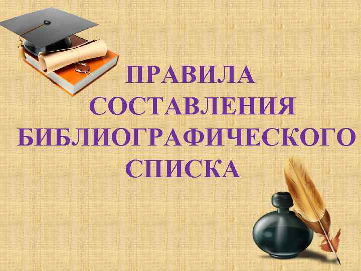 ПРАВИЛА СОСТАВЛЕНИЯ БИБЛИОГРАФИЧЕСКОГО СПИСКА 