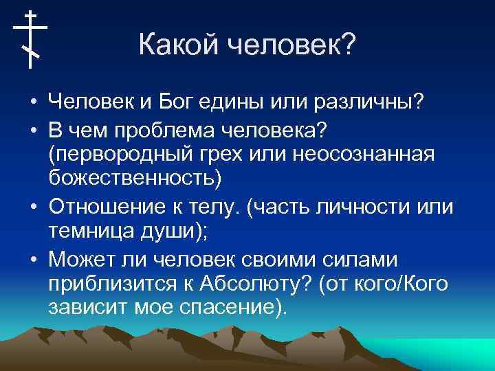 Какой человек? • Человек и Бог едины или различны? • В чем проблема человека?