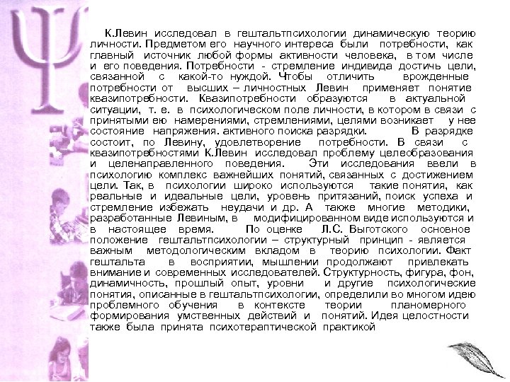 К. Левин исследовал в гештальтпсихологии динамическую теорию личности. Предметом его научного интереса были потребности,