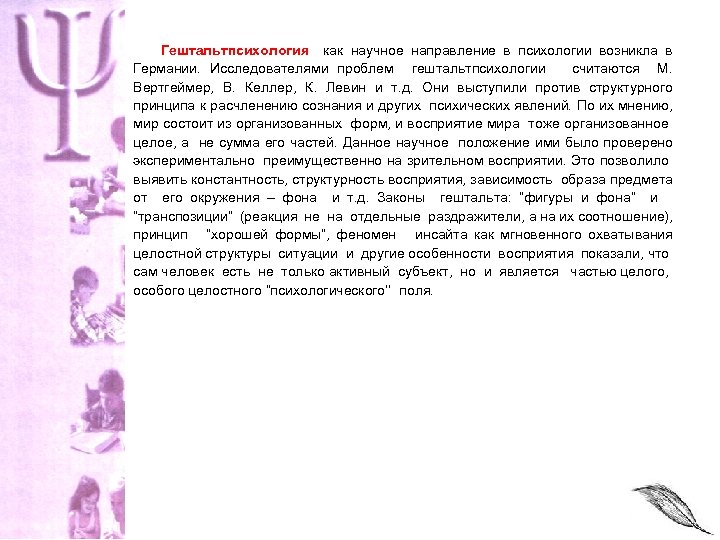 Гештальтпсихология как научное направление в психологии возникла в Германии. Исследователями проблем гештальтпсихологии считаются М.