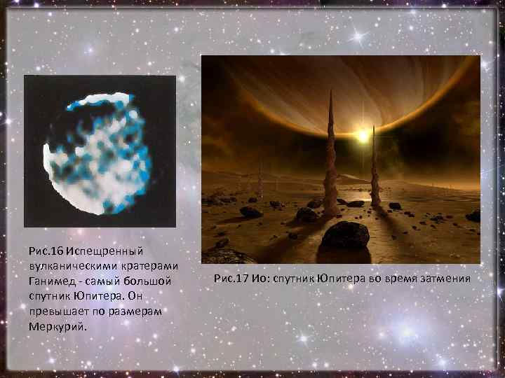 Рис. 16 Испещренный вулканическими кратерами Ганимед - самый большой спутник Юпитера. Он превышает по