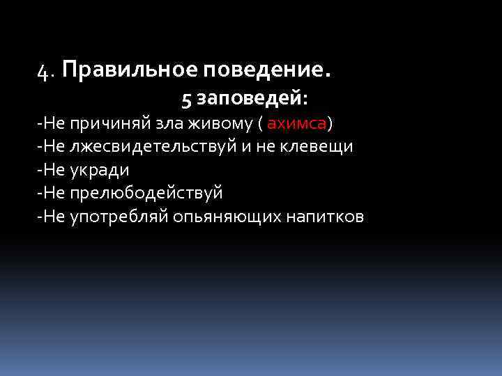 4. Правильное поведение. 5 заповедей: -Не причиняй зла живому ( ахимса) -Не лжесвидетельствуй и