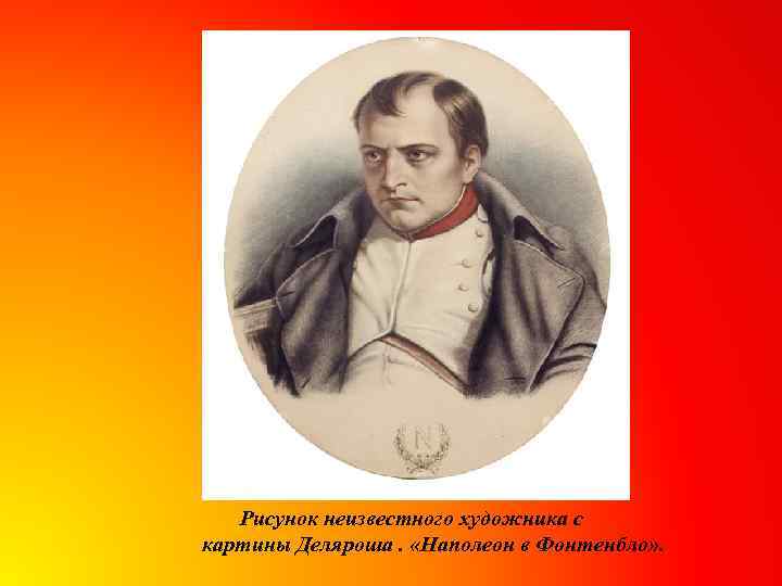 Рисунок неизвестного художника с картины Деляроша. «Наполеон в Фонтенбло» . 