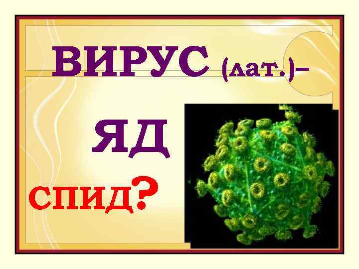 ВИРУС (лат. )– ЯД СПИД? 