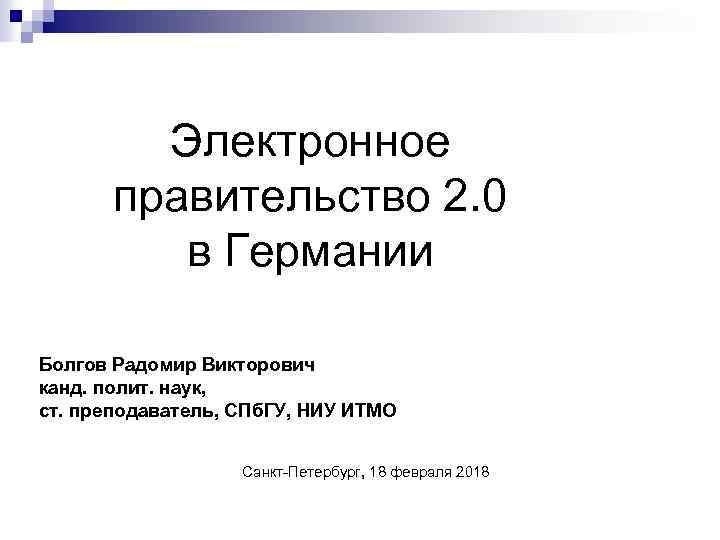 Электронное правительство 2. 0 в Германии Болгов Радомир Викторович канд. полит. наук, ст. преподаватель,