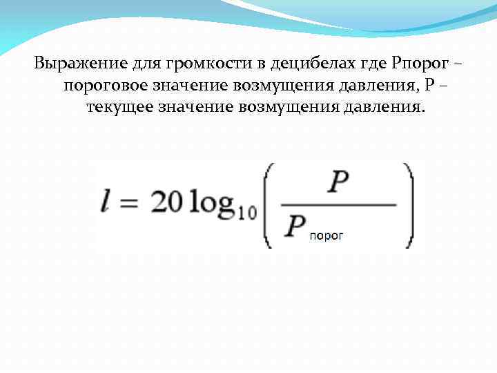Выражение для громкости в децибелах где Рпорог – пороговое значение возмущения давления, Р –